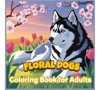 Floral Dogs Coloring Book for Adults: Beautiful Dog-Inspired Designs with Flowers, Relaxing Patterns for Stress Relief and Creativity