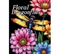 Floral Dragonflies Greyscale Coloring Book: Tranquil Designs Featuring Nature's Most Graceful Insects.
