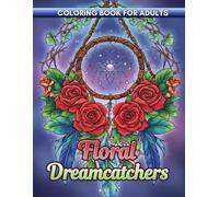 Floral Dreamcatchers Coloring Book: A Relaxing Adult Coloring Book Featuring Beautiful Flowers, Feathers, and Boho Designs for Mindfulness and Anxiety Relief.