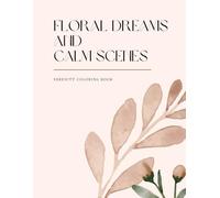 Floral Dreams and Calm Scenes: Serenity Coloring Book: A Floral Adult Coloring Book for Women with 50 Beautiful Designs to Soothe the Mind, Relieve Stress, and Inspire Creativity