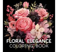 Floral Elegance Coloring Book: Greyscale Art Illustrations To Relax, Inspire Creativity & Cognitive Development