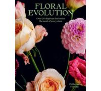 Floral Evolution : Over 20 Displays That Make the Most Of Every Stem