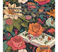 Floral Fantasy: A Relaxing and Mindful Journey Through Intricate Designs: An Elegant Coloring Book for Peaceful and Calm Creativity