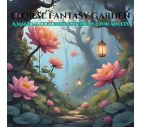 Floral Fantasy Garden: A Magical Adult Coloring Book with 50 Intricate Designs of Roses, Lilies & Lotuses