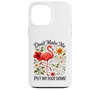 Floral Flamingo Don't Make Me Put My Foot Down Sarcastic Art Case for iPhone 13 Pro Max