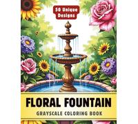 Floral Fountain Coloring Book: Grayscale Coloring Book for Adults with 50 High-Quality and Unique Illustrations for Relaxation and Stress Relief. (Grayscale Coloring Books for Adults)