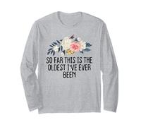 Floral Funny So Far This is The Oldest I've Ever Been Long Sleeve T-Shirt