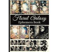 Floral Galaxy Ephemera Book: Celestial Blooms: One-Sided Decorative Paper for Journaling, Scrapbooking, Fussy Cut, Origami, Card Making & Mixed Media (100+ Pieces)