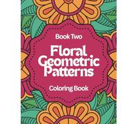 Floral Geometric Patterns: Color, Relax, and Unwind: A Calming Coloring Book of Flower-Inspired Designs for Stress Relief, Mindfulness, and Creative ... and Unwind with Balanced Floral Designs)