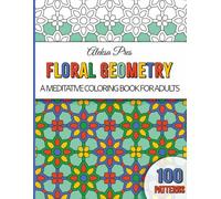 Floral Geometry | A Calming and Stress-Relieving Coloring Book for Adults, Seniors and Teens: 100 Patterns | 208 Pages | 8.5 x 11 in