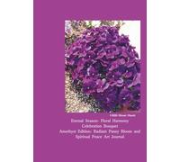 Floral Harmony: Celebration Bouquet: Amethyst Edition: Radiant Pansy Bloom and Spiritual Peace Art Journal (Eternal Season)