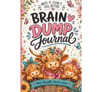 Floral Highland Cow Journal: Unload the Thoughts in Your Brain & Be Refreshed. Write It. Clear it. Feel Better.
