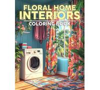 Floral Home Interiors Coloring Book: Immerse Yourself in Stylish Rooms Coloring Pages with Elegant Flowers and Comfortable Decor Art for Adults to De-stress & Enjoy