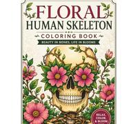 Floral Human Skeleton Coloring Book: Intricate Botanical Skeleton Designs Featuring Flowers Vines and Gothic Inspired Artwork for Relaxation Creativity and Stress Relief for Adults