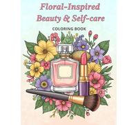 Floral-Inspired Beauty & Self-care: Relaxing Floral Coloring Book of Makeup, Skincare, Perfume, Hair & Spa Essentials for Stress Relief and Creativity.
