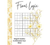 Floral Logic Elegant Sudoku to Stimulate Your Mind: 216 Sudoku Puzzles to Calm and Challenge Your Mind - From Very Easy to Medium, with Solutions Included