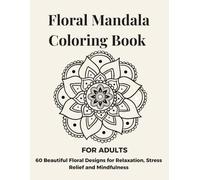 floral mandala coloring book: 60 beautiful floral designs for relaxation stress relief and mindfulness