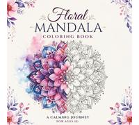Floral Mandala Coloring Book: A Calming Journey for Stress Relief, Relaxation, and Creative Expression (Ages 12+)