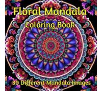 Floral Mandala Coloring Book: Adult’s Coloring Book for Stress Relief: Relax and Unwind with Inspiring Flowering Mandalas to Color for Relaxation