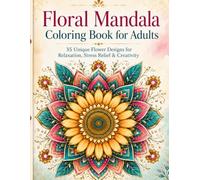 Floral Mandala Coloring Book for Adults: 35 Unique Flower-Inspired Designs for Relaxation, Stress Relief, and Creativity
