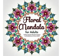 Floral Mandala Coloring Book for Adults: 36 New Intricate Mandala Designs for Mindfulness & Stress Relief: A Calming Collection of Floral Mandalas to Color and Relax Your Mind