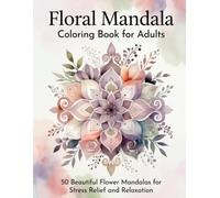 Floral Mandala Coloring Book for Adults: 50 Beautiful Flower Mandalas for Stress Relief and Relaxation: Intricate Floral Patterns and Mandalas to ... Single-Sided Pages for All Skill Levels