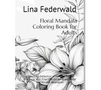 Floral Mandala Coloring Book for Adults: A Beautiful Collection of Intricate Flower Mandalas with Fine Line Art for Stress Relief and Mindful Relaxation