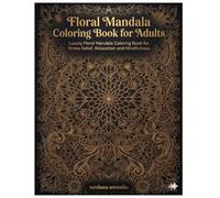 Floral Mandala Coloring Book for Adults: Blooming Serenity: Beautiful Flower Mandalas for Luxury Relaxation, Stress Relief, and Mindfulness