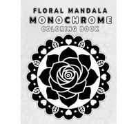 Floral Mandala Monochrome Coloring Book: A Unique Black-and-White Floral Mandala Experience with 35 Elegant Patterns for Stress Relief, Artistic Flow, and Ink Practice