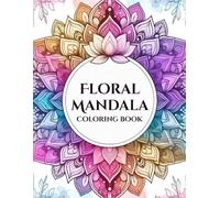 Floral Mandala Serenity Coloring Book for Adults: Intricate Flower Mandalas for Relaxation, Stress Relief, Mindfulness and Creative Meditation (Mindful Art Therapy Collection)