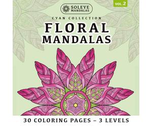 Floral Mandalas: 30 Coloring Pages for Active Meditation: 10 Unique Designs in 3 Zoom Levels | The Color Meditation Method | Left & Right-Handed Friendly | Premium Square Format