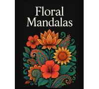 Floral Mandalas: 50+ Relaxing Adult Coloring Book with Beautiful Flower Motifs, Rectangular Mandalas & Circular Designs (Timeless Mandalas Collection)