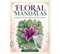 Floral Mandalas: 60 Elegant Flower Designs for Relaxation, Mindfulness & Stress Relief (Mandala Collection)