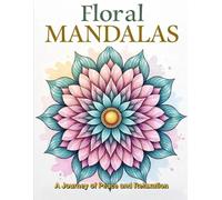 Floral Mandalas: A Journey of Peace, Relaxation, and Stress Relief - Mindfulness Coloring Book for Adults, Art Therapy for Anxiety, Intricate Designs for Focus and Creativity