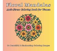 Floral Mandalas: Anti-Stress Coloring Book for Women, 60 Beautiful Relaxing Designs | A Serene Journey to Find Your Inner Peace | Single-Side Anti-Bleed Pages (Print Heartly Coloring Books)