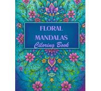 Floral Mandalas Coloring Book: A Beautiful Collection of Intricate Floral Designs for Relaxation & Stress Relief