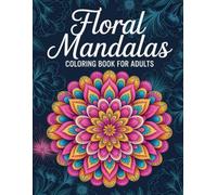 Floral Mandalas Coloring Book For Adults: Gorgeous Bloom Patterns & Artistic Illustrations for Women Seeking Zen and Self-Care