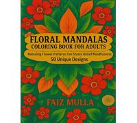 Floral Mandalas Coloring Book for Adults: Relaxing Flower Patterns for Stress Relief & Mindfulness - 50 Unique Designs: Beautiful Hand-Drawn Mandala ... Anxiety Relief & Creative Relaxation