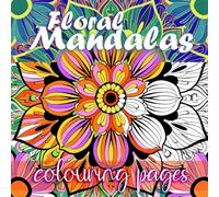 Floral Mandalas Colouring Pages - Colouring book for adults and teens: Relax and de-stress as you colour these beautiful patterns