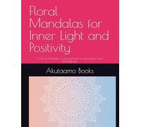 Floral Mandalas for Inner Light and Positivity: A Floral Mandala Coloring Book for Relaxation and Mindfulness