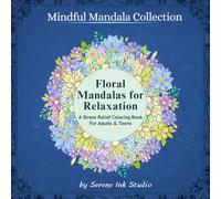 Floral Mandalas for Relaxation: A Stress-Relief Coloring Book for Adults & Teens (Mindful Mandala Collection)