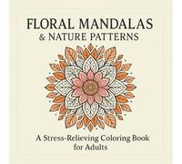 FLORAL MANDALAS&NATURE PATTERNS: A Stress-Relieving Coloring Book for Adults