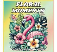 Floral Moments: A Relaxing Coloring Book for Adults Featuring Flower Themed Designs