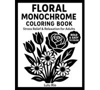 Floral Monochrome Coloring Book for Adults: Bold & Easy Flower Designs for Stress Relief, Relaxation, and Mindfulness: Large Print Black and White ... to Color for Anxiety Relief and Creativity