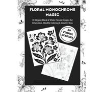 Floral Monochrome Magic: 50 Elegant Black & White Flower Designs for Relaxation, Mindful Coloring & Creative Fun