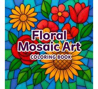 Floral Mosaic Art Coloring Book: Find Your Calm in a Garden of Intricate Floral Mosaics