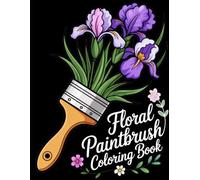 Floral Paintbrush Coloring Book: Creative Flower Designs for Relaxation, Mindful Coloring, and Artistic Inspiration.