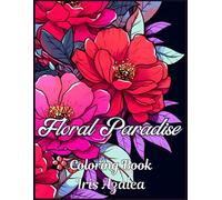 Floral Paradise: A Blossoming 50-Image Coloring Book for Flower Enthusiasts | Relaxing Designs for Grown ups: Adult Coloring book for Men, Women and teens to explore creativity, focus and relaxation