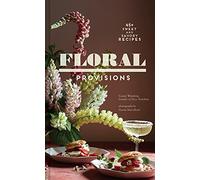 Floral Provisions: 45+ Sweet and Savory Recipes
