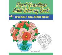 Floral Sensations Adult Coloring Book: Stress Relief: Relax, Reflect, Refresh (Creative Coloring Crafts)